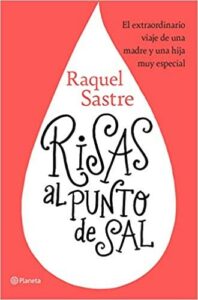 Risas al punto de sal : el extraordinario viaje de una madre y una hija muy especial / Raquel Sastre